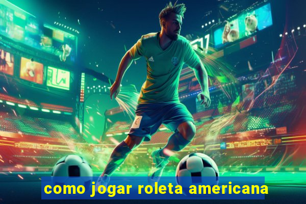 como jogar roleta americana