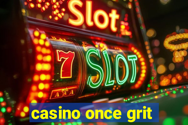 casino once grit