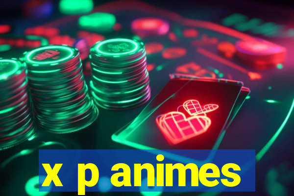 x p animes