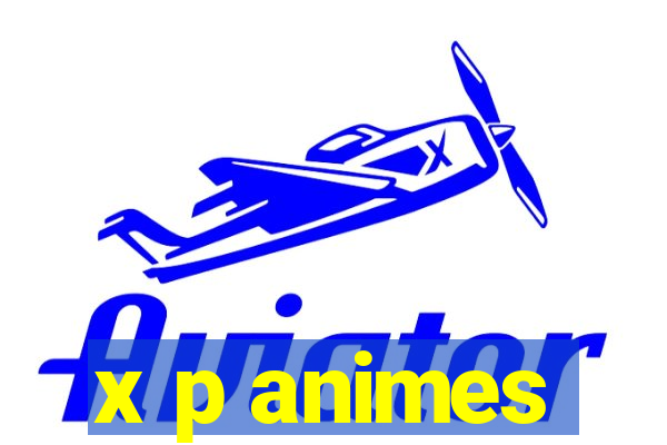 x p animes