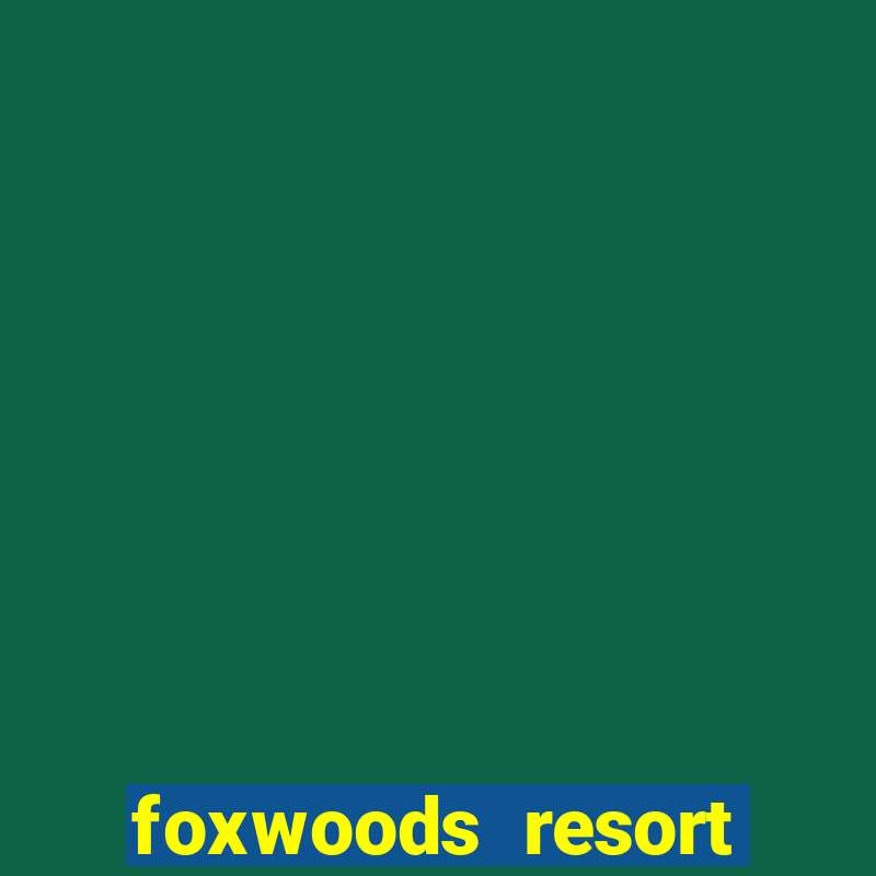 foxwoods resort casino ledyard connecticut