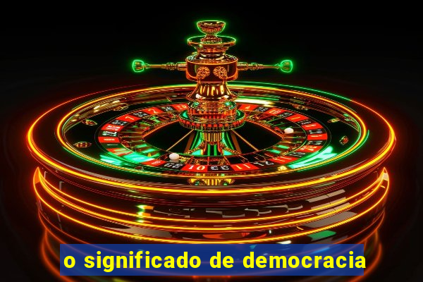 o significado de democracia