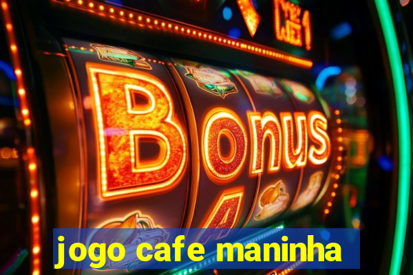 jogo cafe maninha