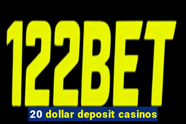 20 dollar deposit casinos