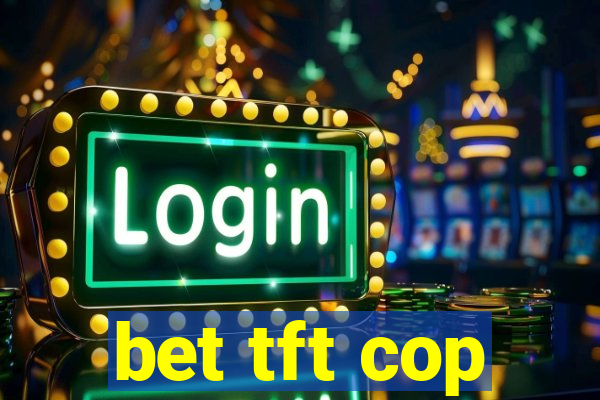 bet tft cop