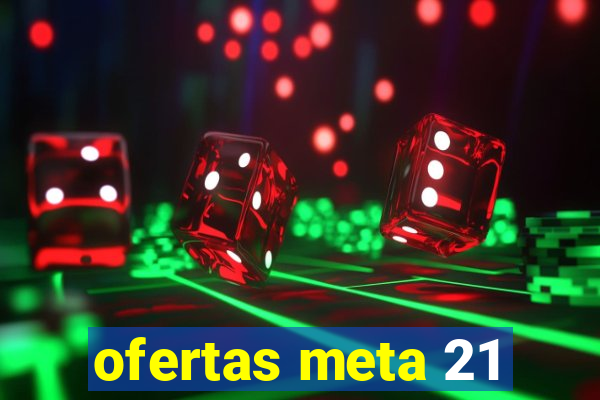 ofertas meta 21