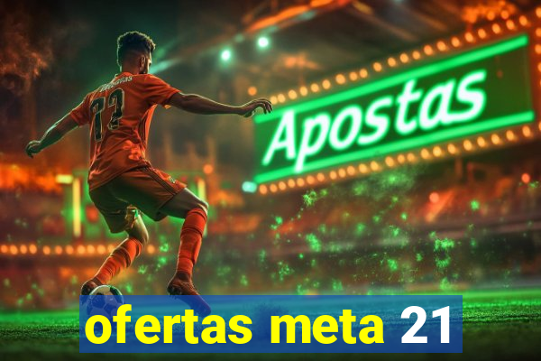 ofertas meta 21