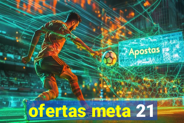 ofertas meta 21