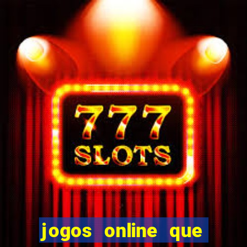 jogos online que d?o dinheiro