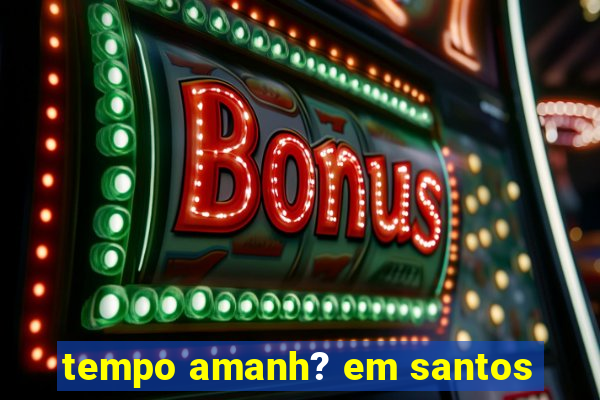 tempo amanh? em santos