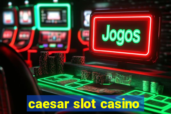 caesar slot casino