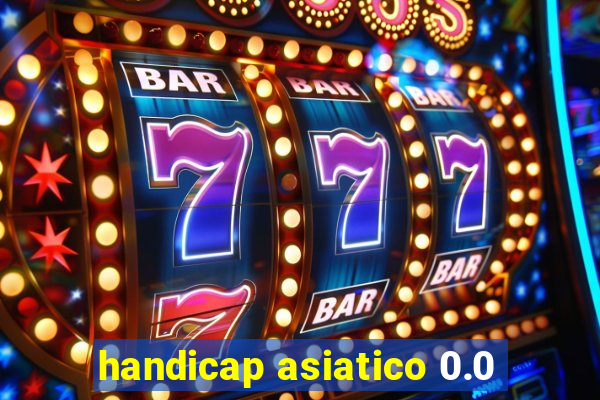 handicap asiatico 0.0