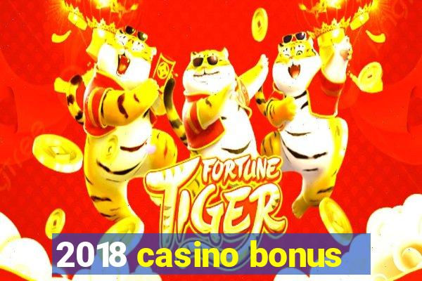 2018 casino bonus