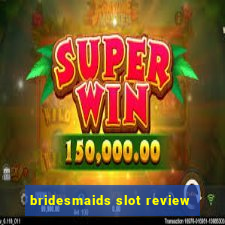 bridesmaids slot review