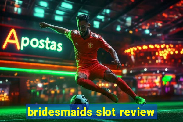 bridesmaids slot review