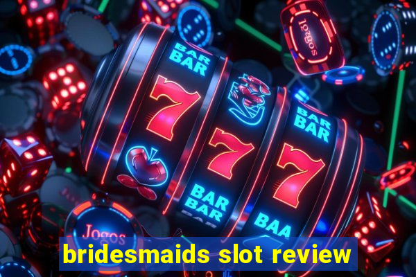 bridesmaids slot review