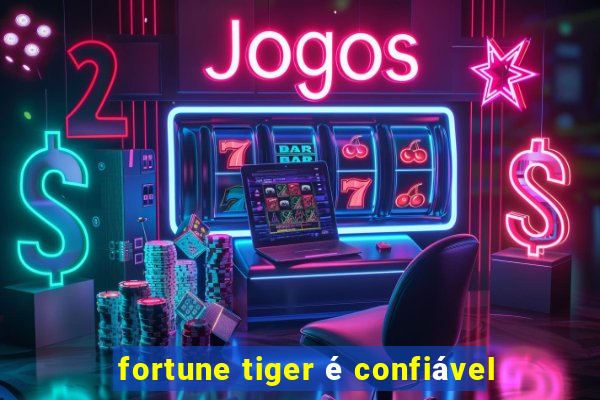 fortune tiger é confiável