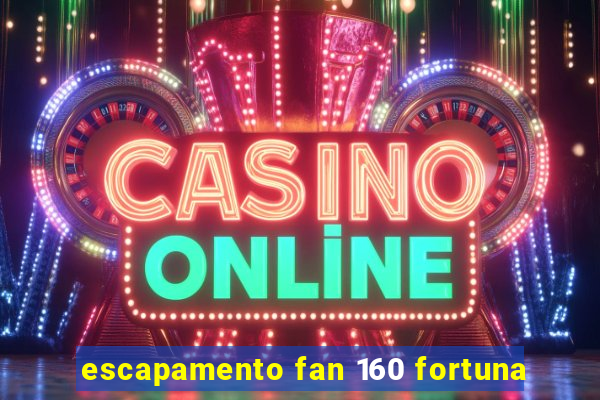 escapamento fan 160 fortuna