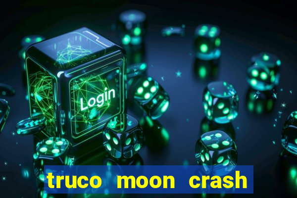 truco moon crash and p