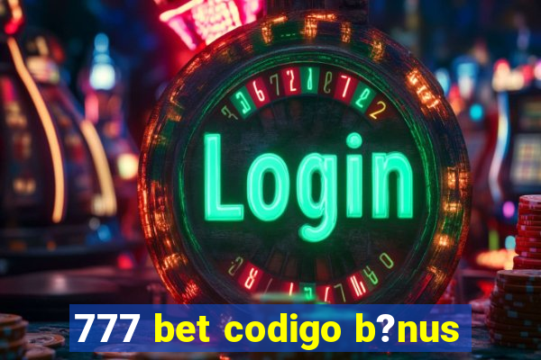 777 bet codigo b?nus