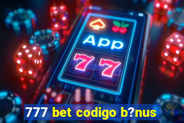 777 bet codigo b?nus