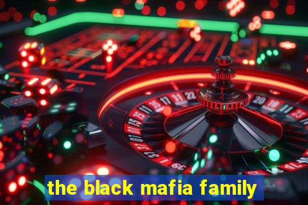 the black mafia family