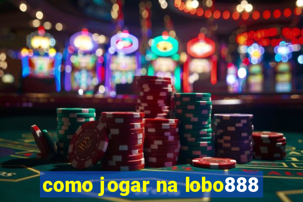 como jogar na lobo888