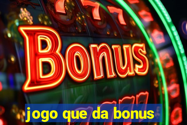 jogo que da bonus