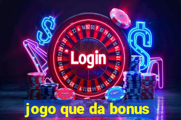 jogo que da bonus