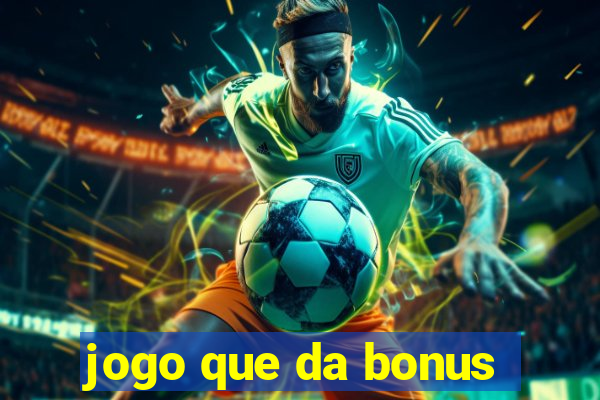 jogo que da bonus