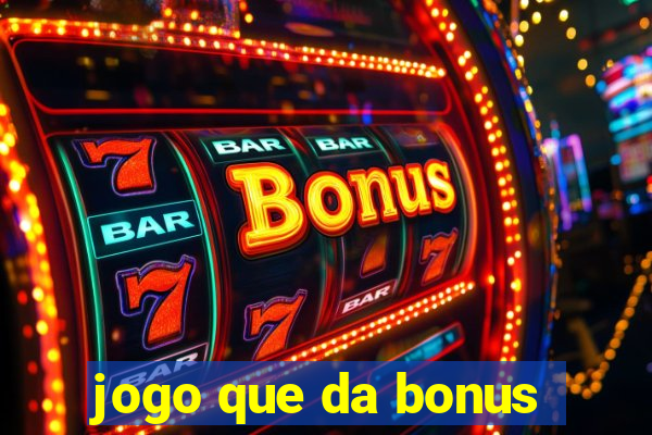 jogo que da bonus