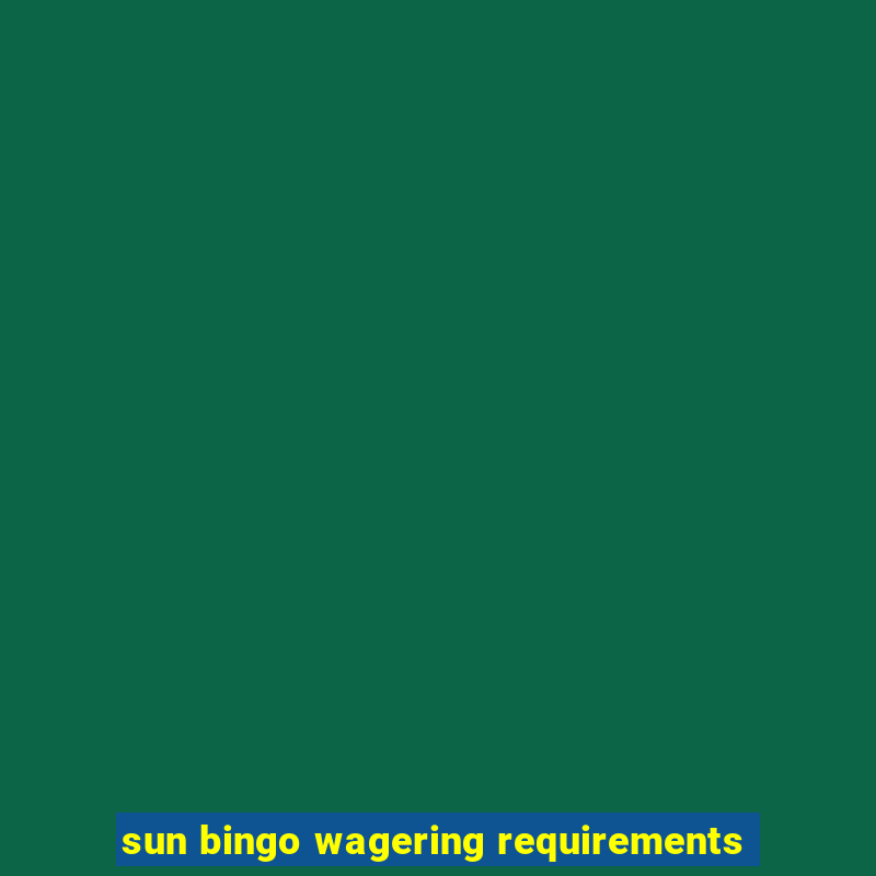 sun bingo wagering requirements