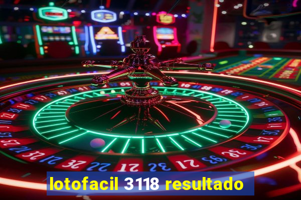 lotofacil 3118 resultado