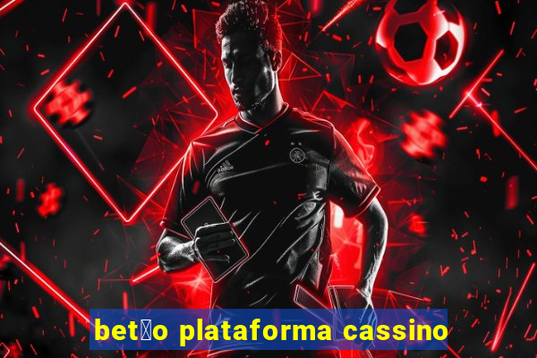 bet茫o plataforma cassino