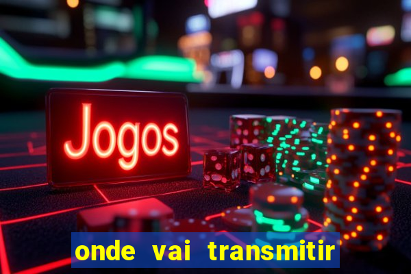 onde vai transmitir o jogo do brasil hoje