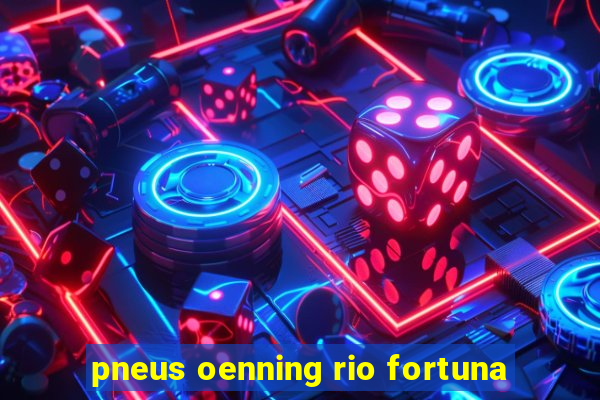 pneus oenning rio fortuna