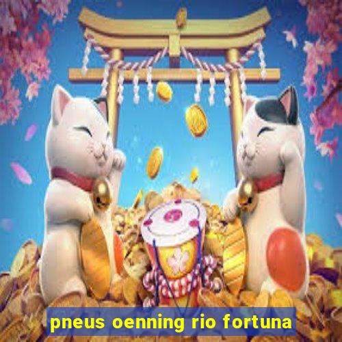 pneus oenning rio fortuna