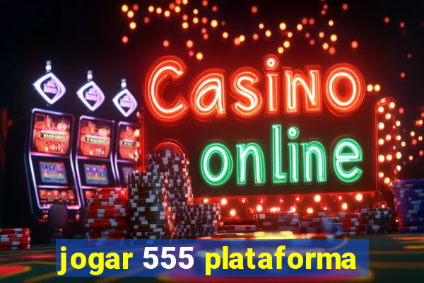 jogar 555 plataforma