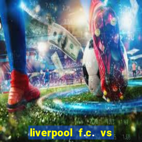 liverpool f.c. vs rc strasbourg alsace timeline