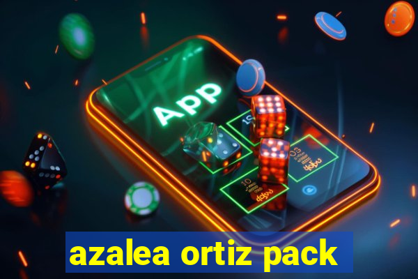 azalea ortiz pack