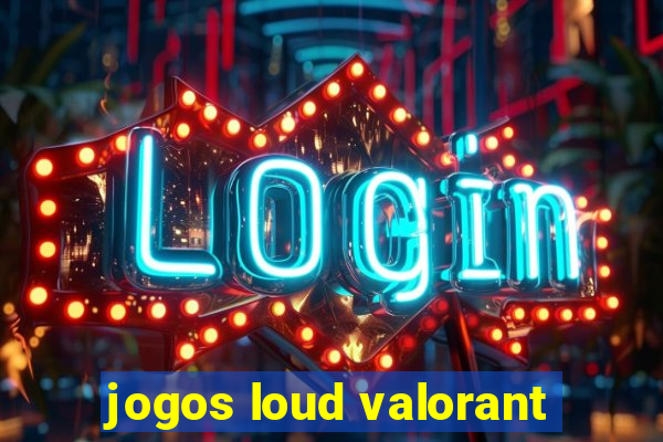 jogos loud valorant