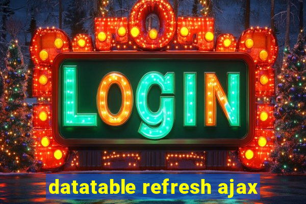 datatable refresh ajax