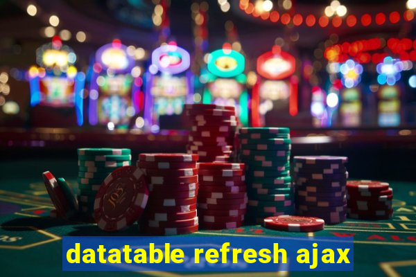 datatable refresh ajax