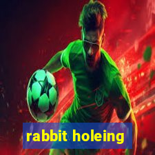 rabbit holeing