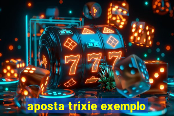 aposta trixie exemplo