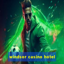 windsor casino hotel