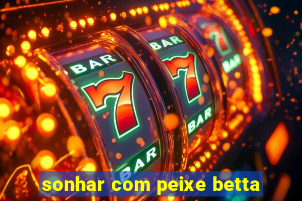 sonhar com peixe betta