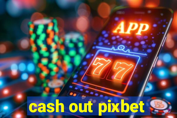 cash out pixbet