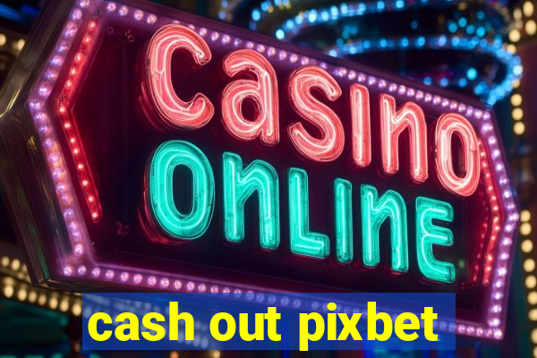 cash out pixbet