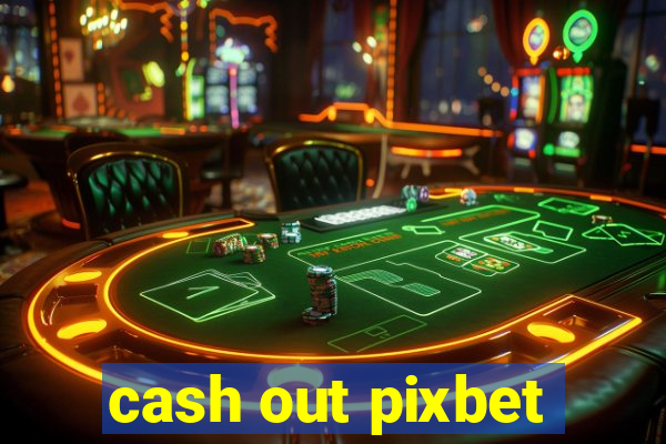 cash out pixbet